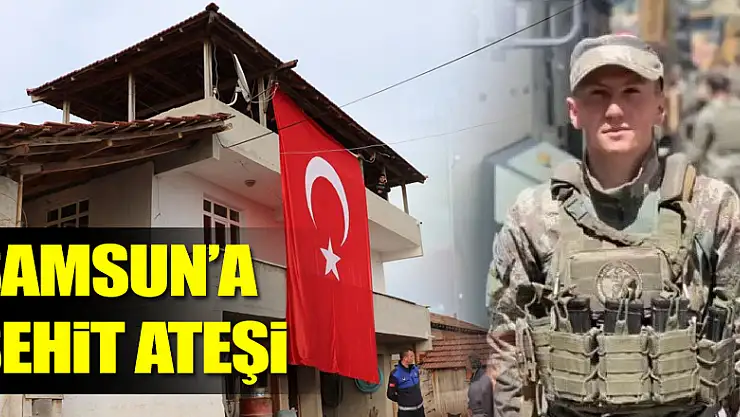 Samsun'a şehit ateşi düştü 
