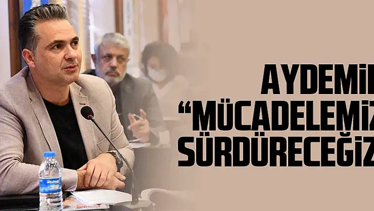 Aydemir: 'Mücadelemizi sürdüreceğiz'