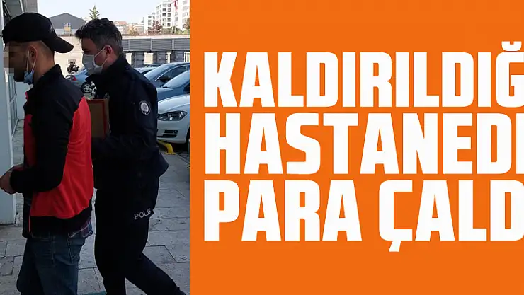 Bayılınca kaldırıldığı hastanede başka hastanın parasını çaldı