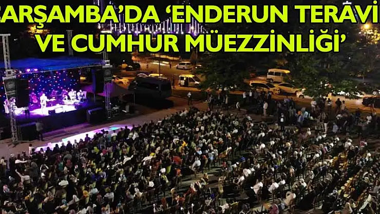 ÇARŞAMBA'DA 'ENDERUN TERAVİH VE CUMHUR MÜEZZİNLİĞİ'