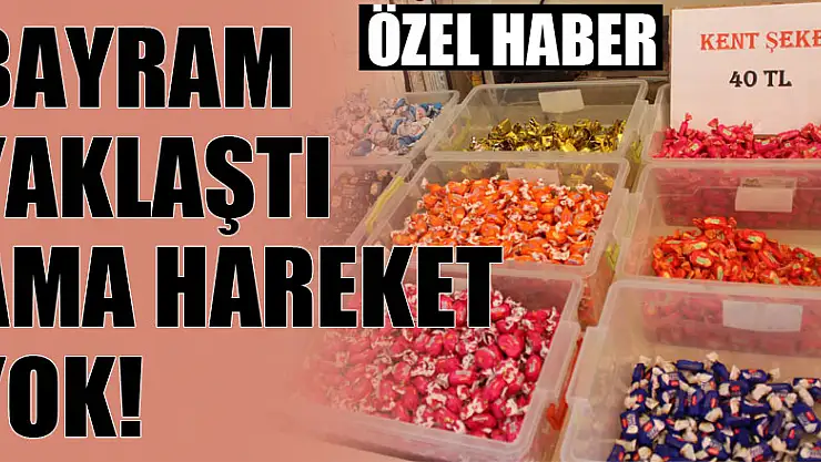 Bayram yaklaştı ama hareket yok!