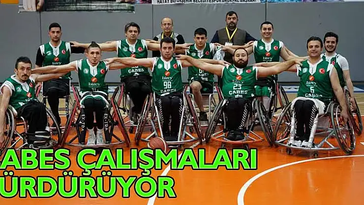 ÇABES ÇALIŞMALARI SÜRDÜRÜYOR