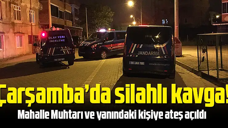 Çarşamba'da silahlı kavga! 