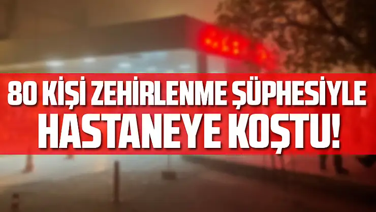 80 kişi gıda zehirlenmesinden hastaneye başvurdu!