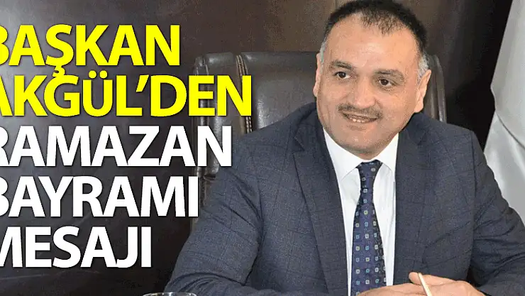 Başkan Akgül'den Ramazan Bayramı Mesajı