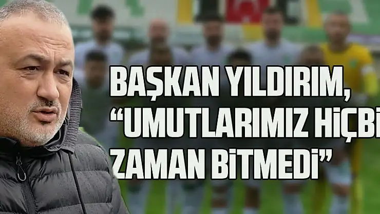 Başkan Yıldırım, 'Umutlarımız Hiçbir Zaman Bitmedi'