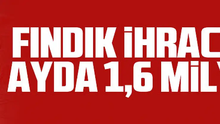 Fındık ihracatından 8 ayda 1,6 milyar dolar