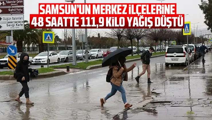 Samsun'un merkez ilçelerine 48 saatte 111,9 kilo yağış düştü