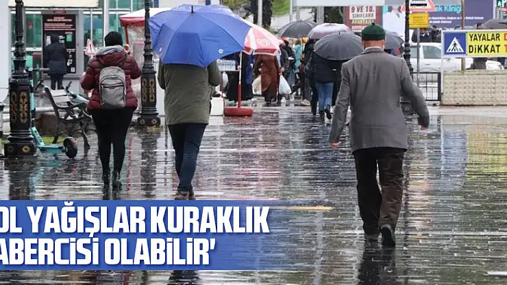 'Bol yağışlar kuraklık habercisi olabilir'
