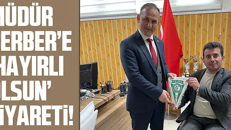 Müdür  Berber'e  'hayırlı olsun' ziyareti!