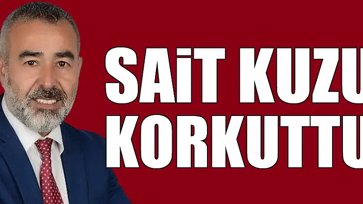 SAİT KUZU KORKUTTU