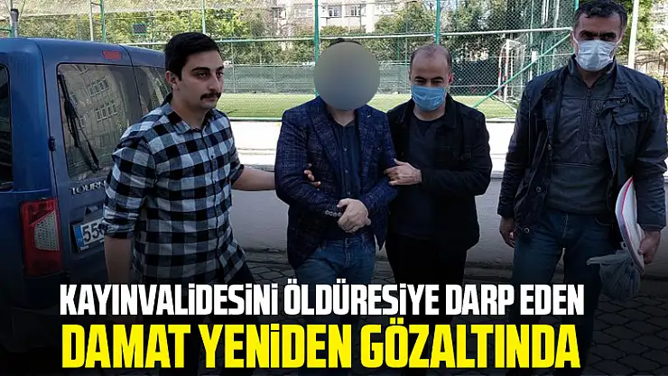 Anneler Günü'nde kayınvalidesini öldüresiye darp eden damat yeniden gözaltına alındı