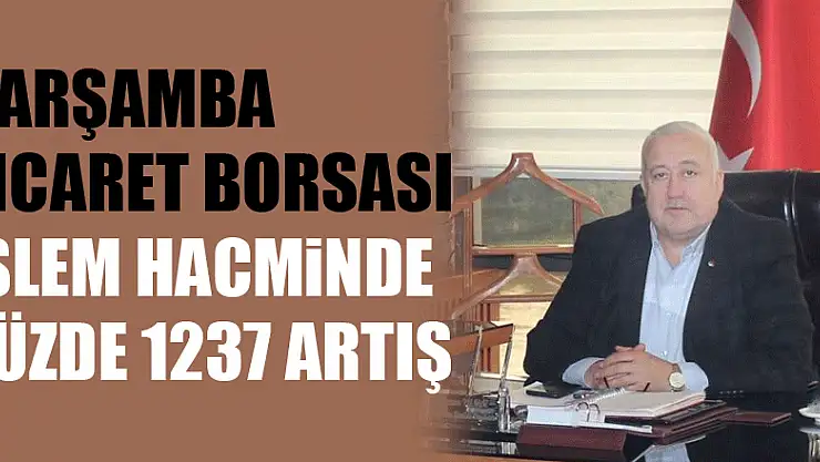 Çarşamba Ticaret Borsası işlem hacminde yüzde 1237 artış