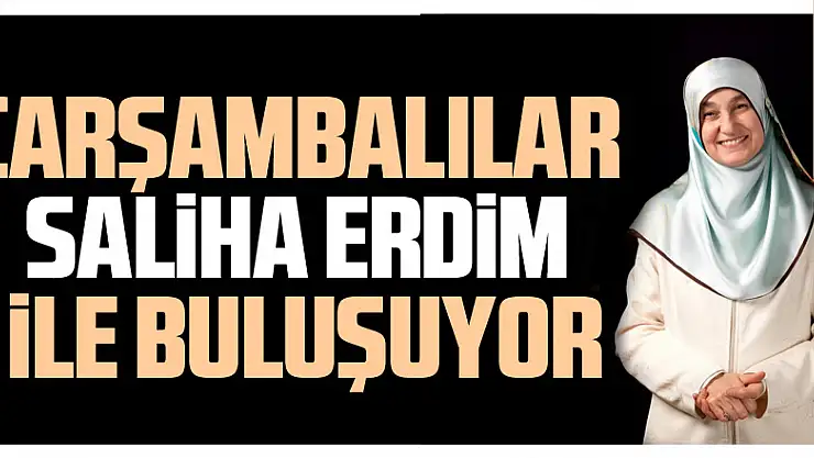Çarşambalılar Saliha Erdim ile buluşuyor