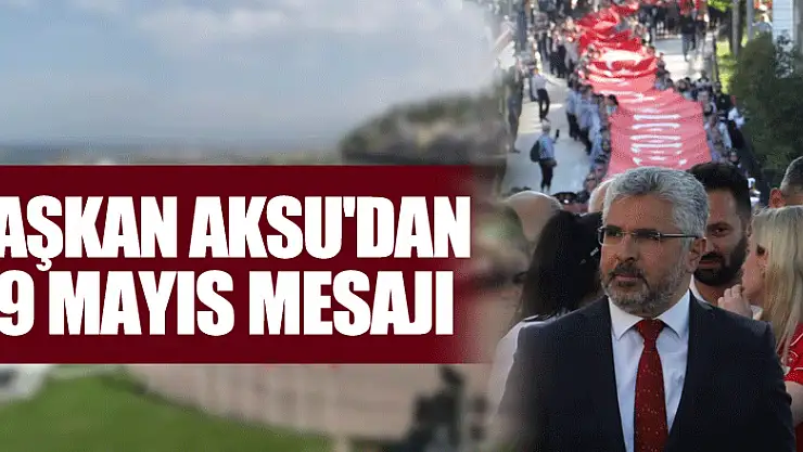 Başkan Aksu'dan 19 Mayıs Mesajı