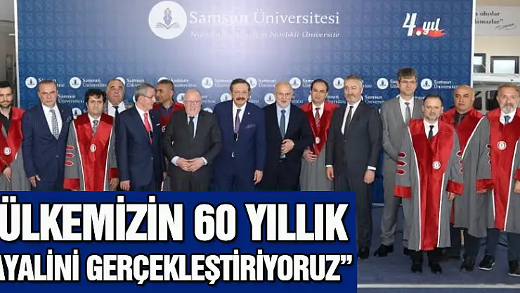 'Ülkemizin 60 yıllık hayalini gerçekleştiriyoruz'