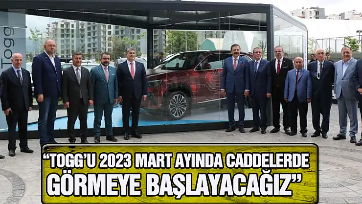 'TOGG'u 2023 Mart ayında caddelerde görmeye başlayacağız'