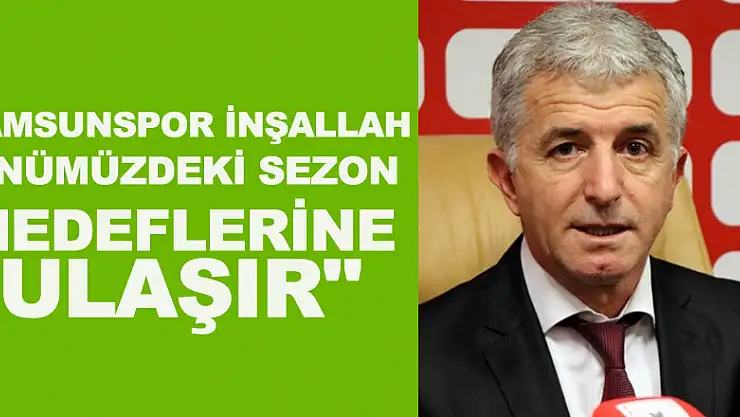 Yücel Uyar: 'Samsunspor inşallah önümüzdeki sezon hedeflerine ulaşır'