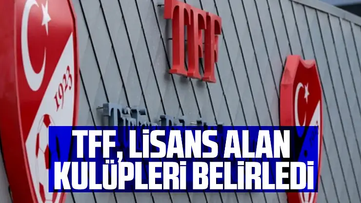 TFF, lisans alan kulüpleri belirledi