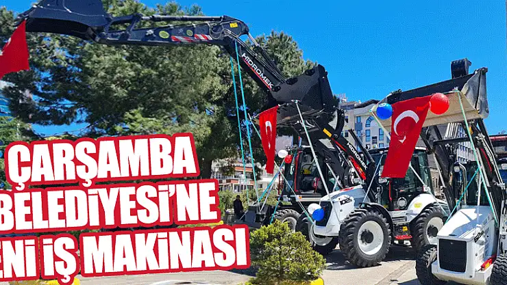ÇARŞAMBA BELEDİYESİ'NE YENİ İŞ MAKİNASI