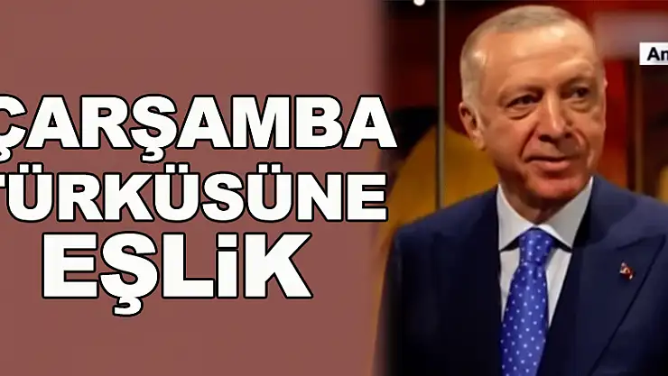 CUMHURBAŞKANI ERDOĞAN'DAN ÇARŞAMBA TÜRKÜSÜNE EŞLİK