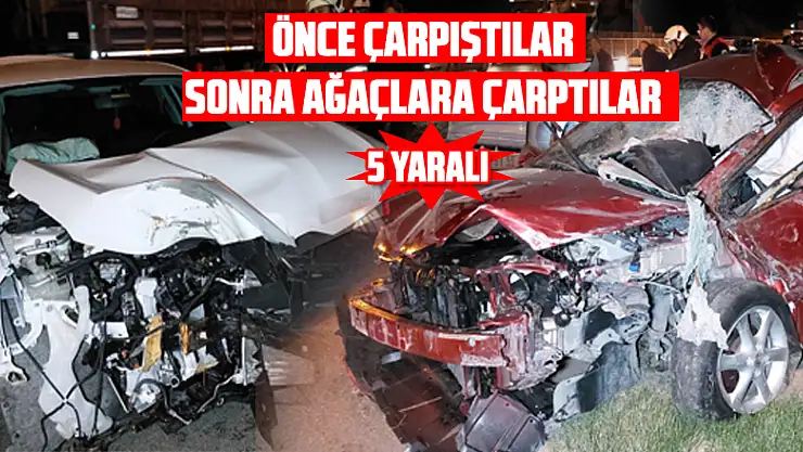 Önce çarpıştılar, sonra ağaçlara çarptılar: 5 yaralı 