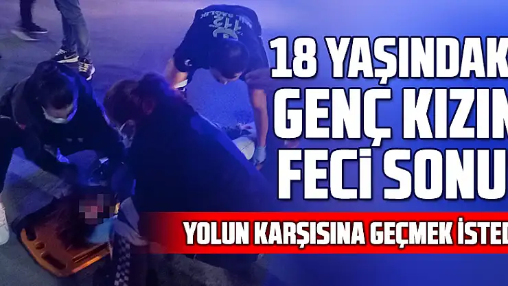 Otomobilin çarptığı genç kız hayatını kaybetti 