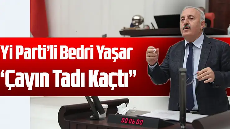 İYİ Parti'li Bedri Yaşar 'Çayın Tadı Kaçtı'