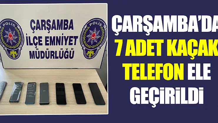ÇARŞAMBA'DA 7 ADET KAÇAK TELEFON ELE GEÇİRİLDİ