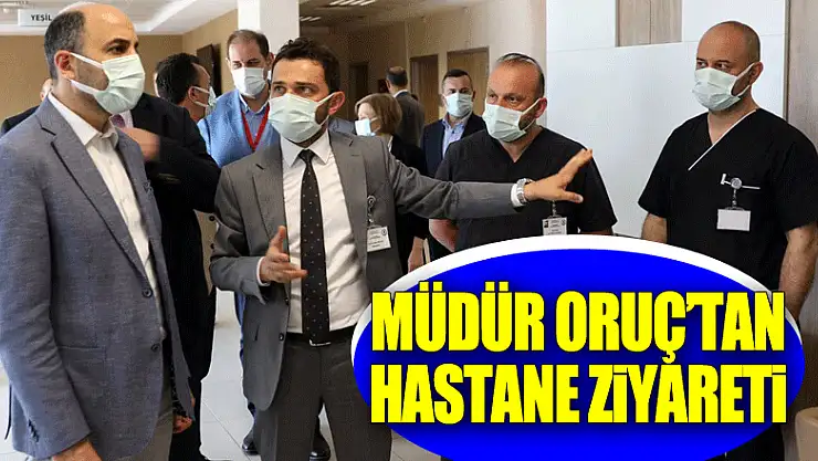 MÜDÜR ORUÇ'TAN HASTANE ZİYARETİ