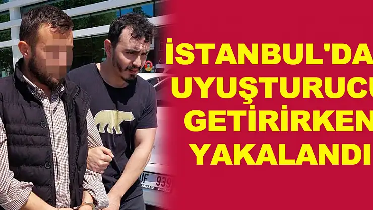 İstanbul'dan uyuşturucu getirirken yakalandı