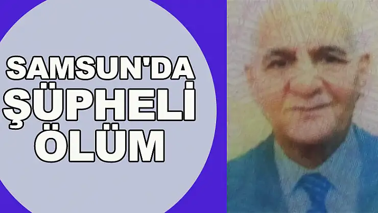 Samsun'da şüpheli ölüm