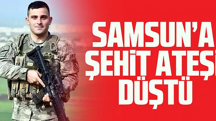 Samsun'a şehit ateşi düştü