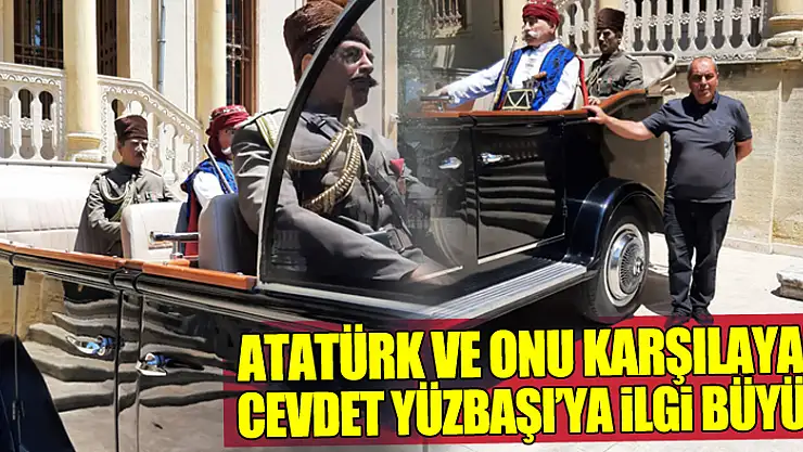 ATATÜRK VE ONU KARŞILAYAN CEVDET YÜZBAŞI'YA İLGİ BÜYÜK