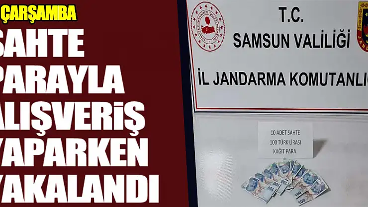 Samsun'da sahte parayla alışveriş yapan şüpheli yakalandı