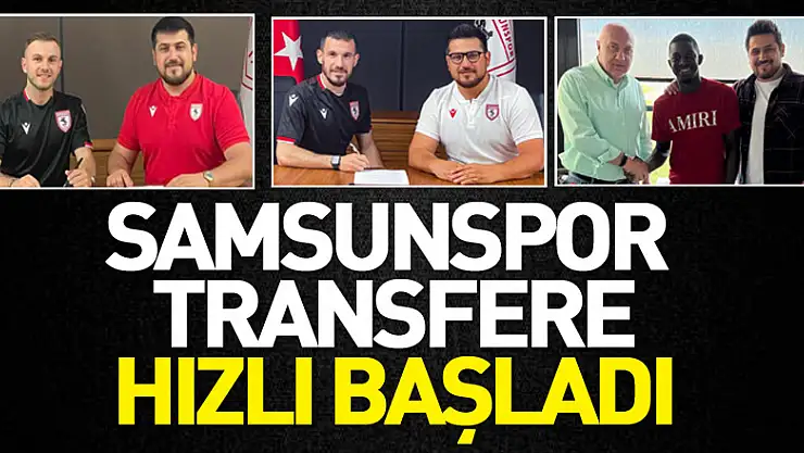 Samsunspor transfere hızlı başladı