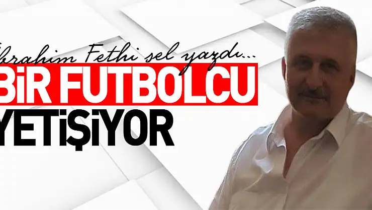 BİR FUTBOLCU YETİŞİYOR