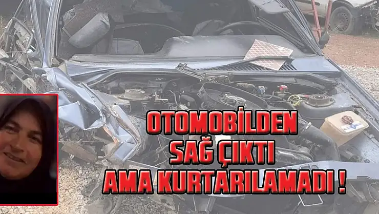 Hurdaya dönen otomobilden sağ çıktı ama kurtarılamadı