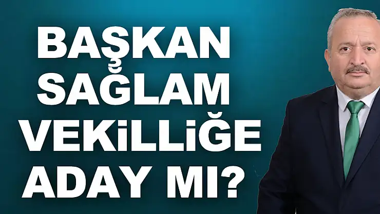 Başkan Sağlam Vekilliğe Aday mı?