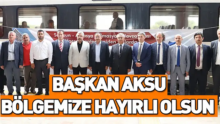 BAŞKAN AKSU: BÖLGEMİZE HAYIRLI OLSUN