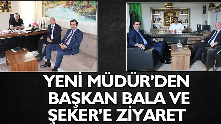 Yeni Müdür'den Başkan Bala Ve Şeker'e Ziyaret