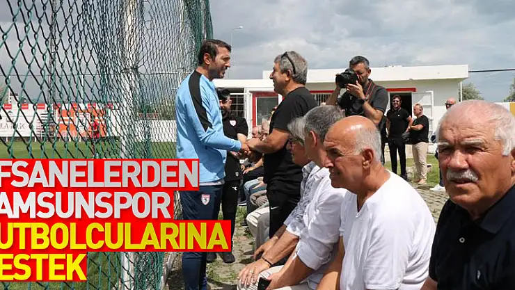 Samsunspor efsanelerinden Samsunspor futbolcularına destek