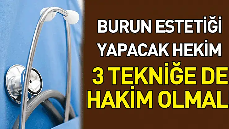 'Burun estetiği yapacak hekim 3 tekniğe de hakim olmalı'