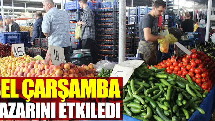 SEL ÇARŞAMBA PAZARINI ETKİLEDİ