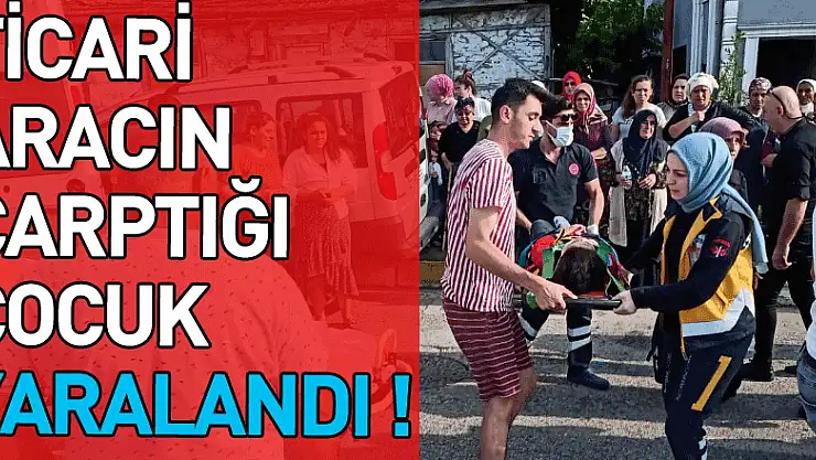 TİCARİ ARACIN ÇARPTIĞI ÇOCUK YARALANDI