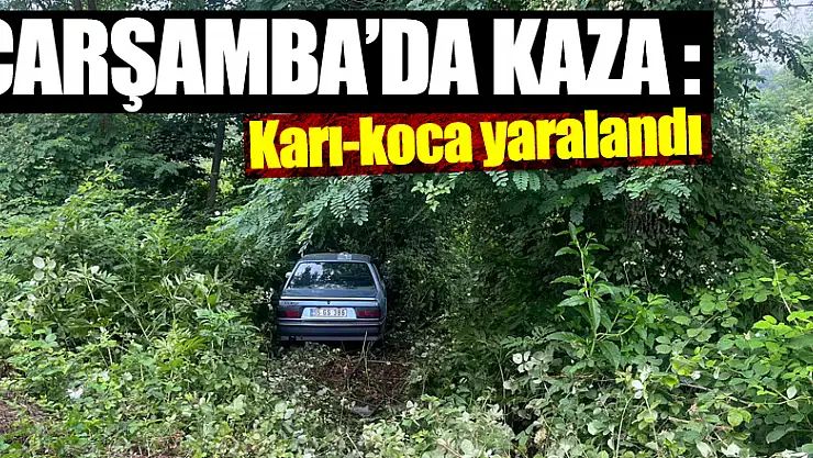 ÇARŞAMBA'DA KAZA :  KARI-KOCA YARALANDI