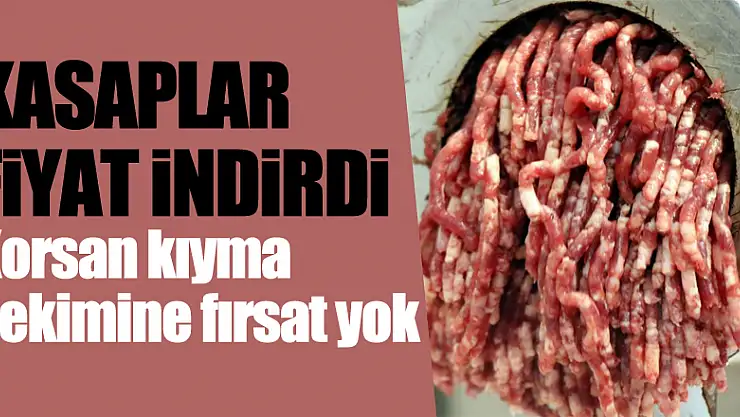 Kasaplar fiyat indirdi: Korsan kıyma çekimine fırsat yok