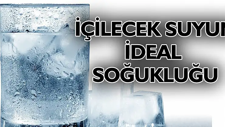 'İçilecek suyun ideal soğukluğu 16 derece olmalı'