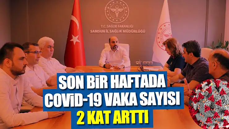 Samsun'da son bir haftada Covid-19 vaka sayısı 2 kat arttı