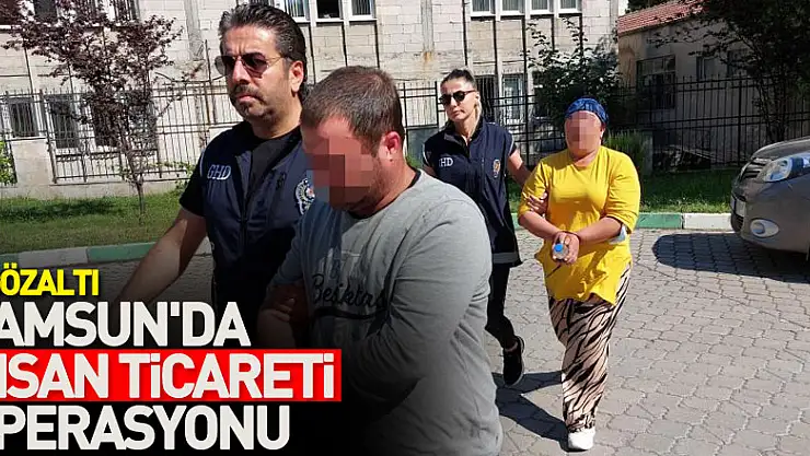 Samsun'da insan ticareti operasyonu: 6 gözaltı